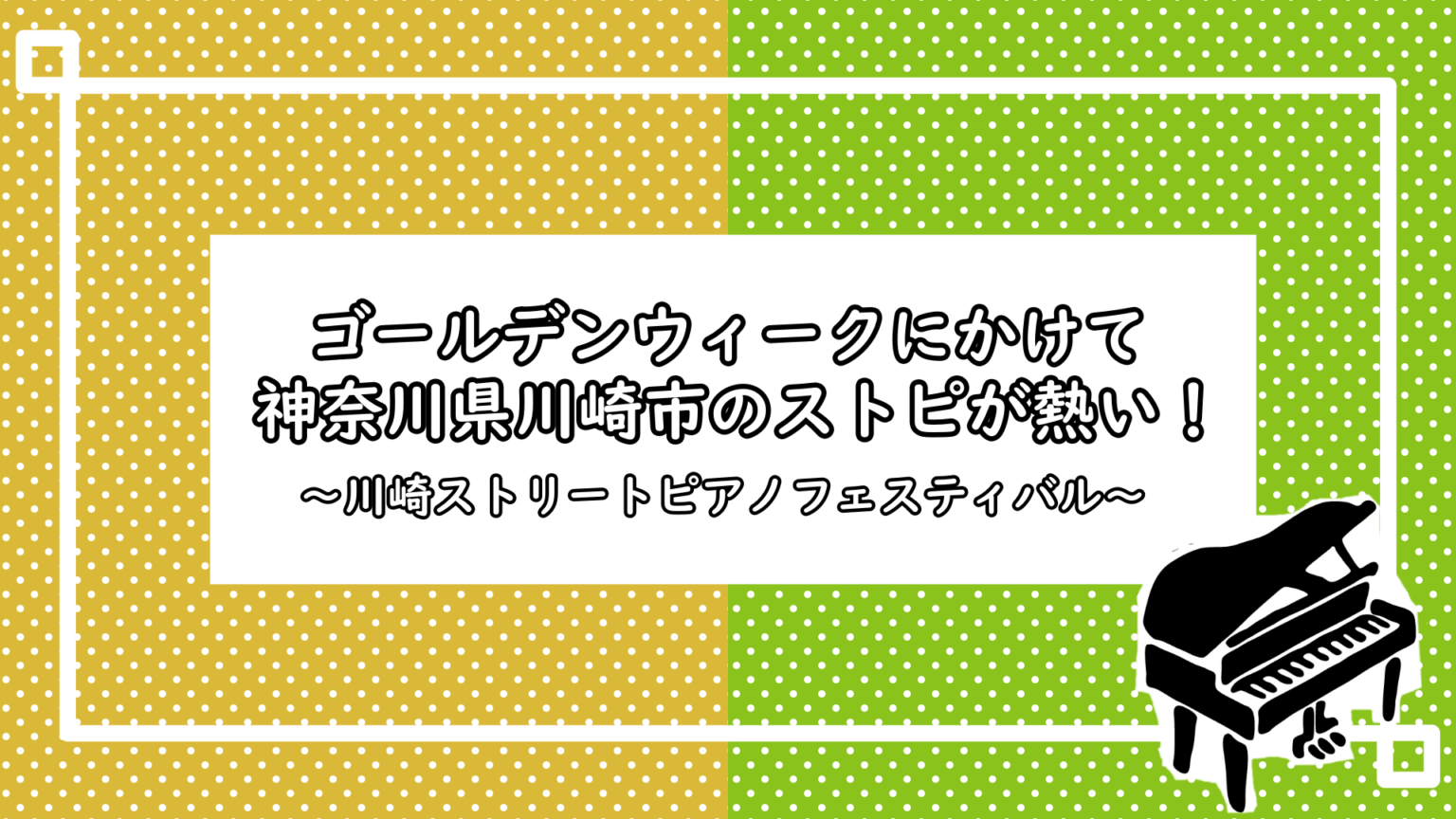 ゴールデンウィークにかけて神奈川県川崎市のストピが熱い！〜川崎ストリートピアノフェスティバル〜 - Stopi-Japan.com♪