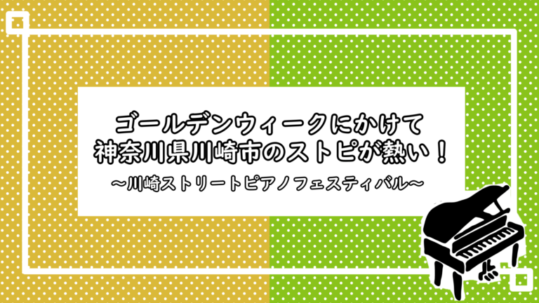 ゴールデンウィークにかけて神奈川県川崎市のストピが熱い！〜川崎ストリートピアノフェスティバル〜 - Stopi-Japan.com♪